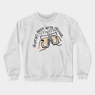 a lot of beer with friends Crewneck Sweatshirt